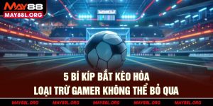 5-bi-kip-bat-keo-hoa-loai-tru-gamer-khong-the-bo-qua-may88l-org