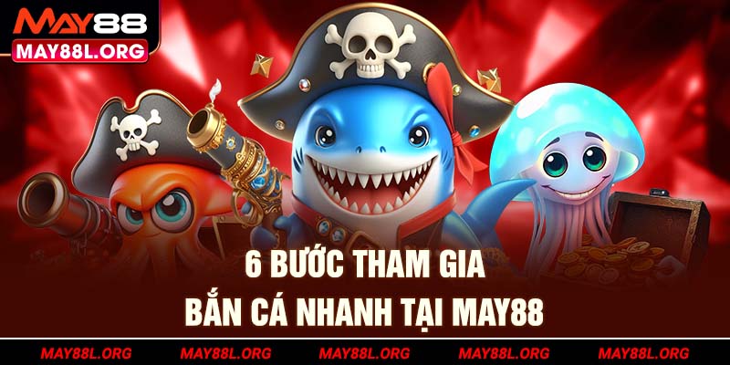 6-buoc-tham-gia-ban-ca-nhanh-tai-may88l-org