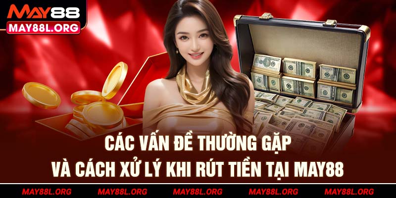 cac-van-de-thuong-gap-va-cach-xu-ly-khi-rut-tien-tai-may88l-org