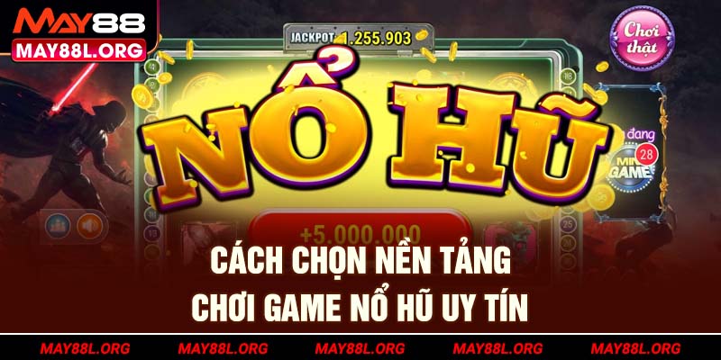 cach-chon-nen-tang-choi-game-no-hu-uy-tin-may88l-org
