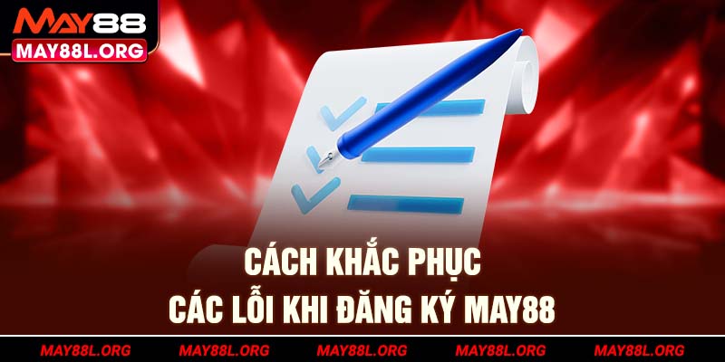 cach-khac-phuc-cac-loi-khi-dang-ky-may88l-org