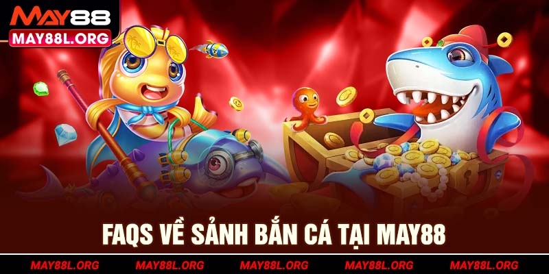 faqs-ve-sanh-ban-ca-tai-may88l-org