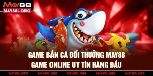 game-ban-ca-doi-thuong-may88l-org-game-online-uy-tin-hang-dau