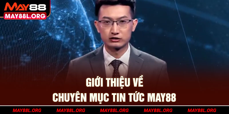 gioi-thieu-ve-chuyen-muc-tin-tuc-may88l-org