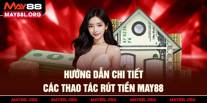 huong-dan-chi-tiet-cac-thao-tac-rut-tien-may88l-org