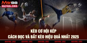 keo-co-hoi-kep-cach-doc-va-bat-keo-hieu-qua-nhat-2025-may88l-org