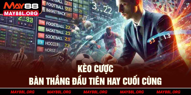keo-cuoc-ban-thang-dau-tien-hay-cuoi-cung-may88l-org