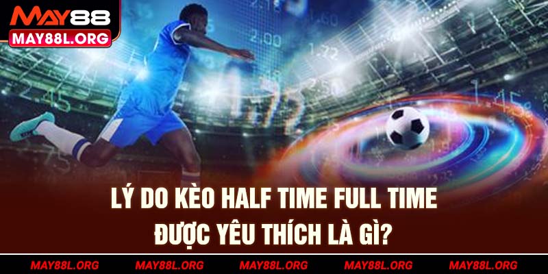ly-do-keo-half-time-full-time-duoc-yeu-thich-la-gi-may88l-org