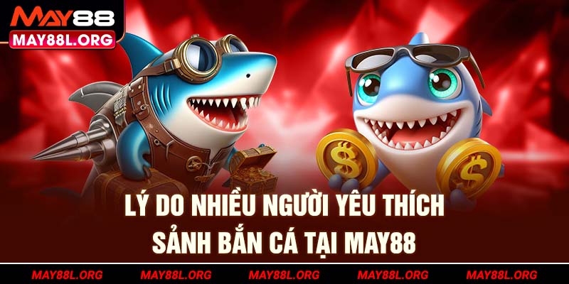 ly-do-nhieu-nguoi-yeu-thich-sanh-ban-ca-tai-may88l-org