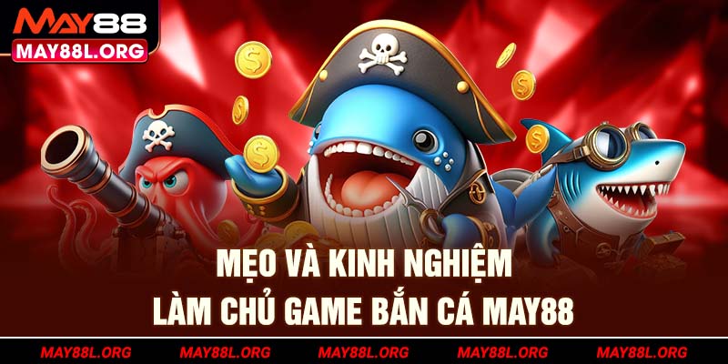 meo-va-kinh-nghiem-lam-chu-game-ban-ca-may88l-org