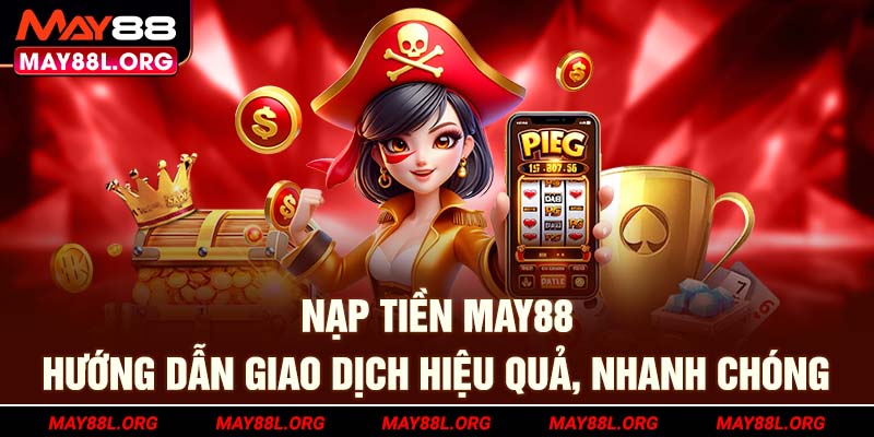 nap-tien-may88k-org-huong-dan-giao-dich-hieu-qua-nhanh-chong