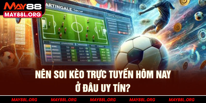 nen-soi-keo-truc-tuyen-hom-nay-o-dau-uy-tin-may88l-org