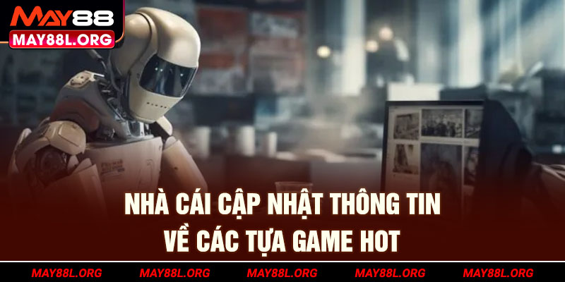 nha-cai-cap-nhat-thong-tin-ve-cac-tua-game-hot-may88l-org