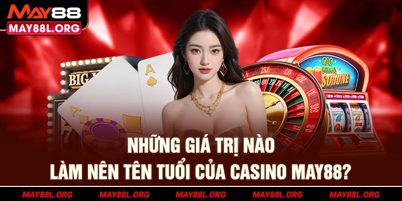 nhung-gia-tri-nao-lam-nen-ten-tuoi-cua-casino-may88l-org
