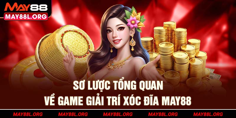 so-luoc-tong-quan-ve-game-giai-tri-xoc-dia-may88l-org