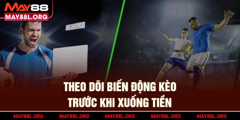 theo-doi-bien-dong-keo-truoc-khi-xuong-tien-may88l-org
