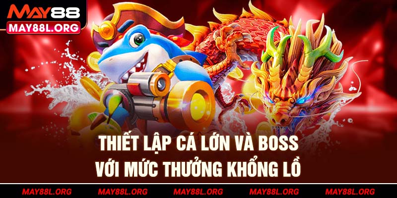 thiet-lap-ca-lon-va-boss-voi-muc-thuong-khong-lo-may88l-org