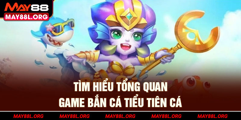 tim-hieu-tong-quan-game-ban-ca-tieu-tien-ca-may88l-org