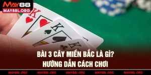 bai-3-cay-mien-bac-la-gi-huong-dan-cach-choi-may88l-org