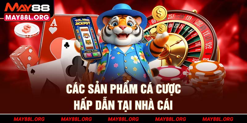 cac-san-pham-ca-cuoc-hap-dan-tai-nha-cai-may88l-org