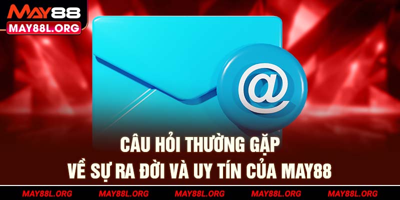 cau-hoi-thuong-gap-ve-su-ra-doi-va-uy-tin-cua-may88l-org