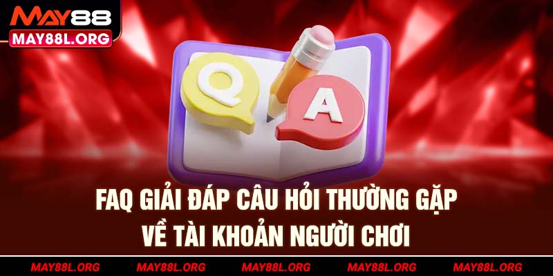 faq-giai-dap-cau-hoi-thuong-gap-ve-tai-khoan-nguoi-choi-may88l-org