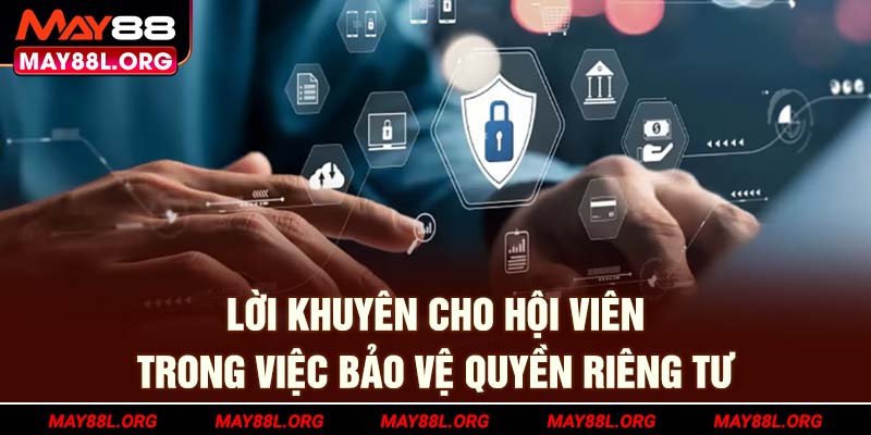 loi-khuyen-cho-hoi-vien-trong-viec-bao-ve-quyen-rieng-tu-may88l-org