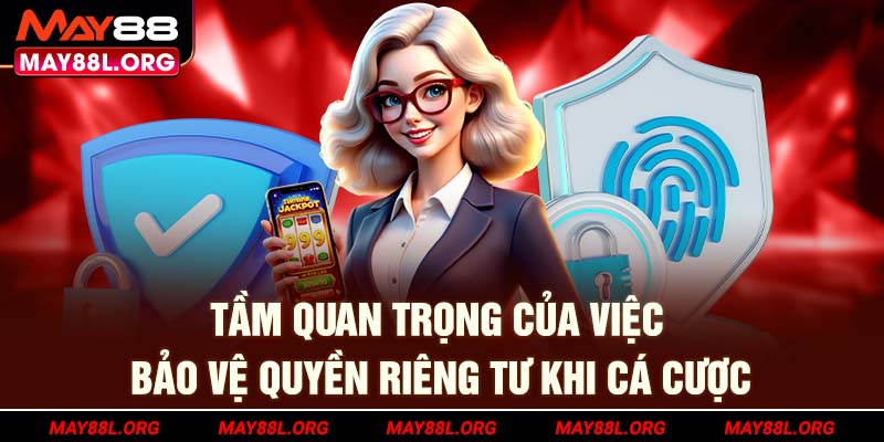 tam-quan-trong-cua-viec-bao-ve-quyen-rieng-tu-khi-ca-cuoc-may88l-org