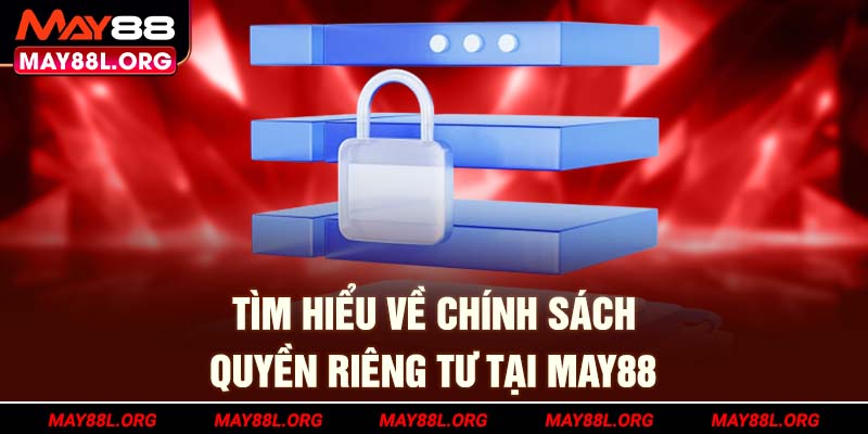 tim-hieu-ve-chinh-sach-quyen-rieng-tu-tai-may88l-org